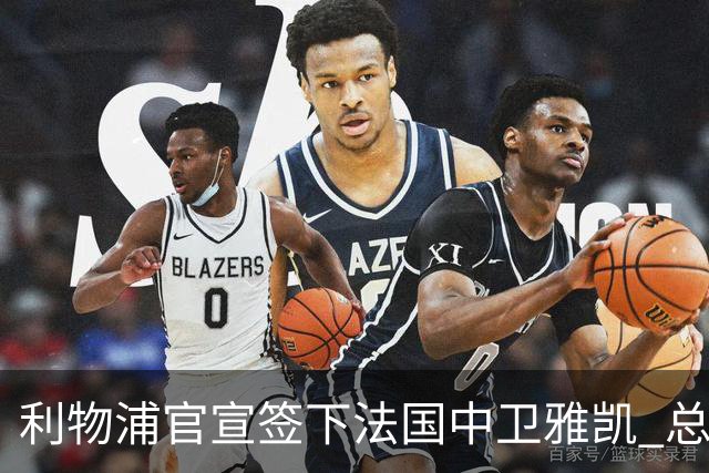 利物浦官宣签下法国中卫雅凯 总价6000万镑签约5+1年