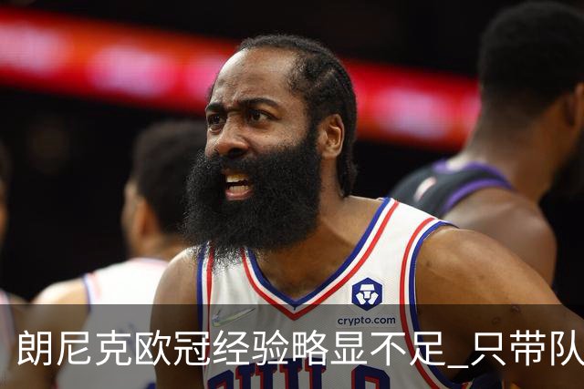 朗尼克欧冠经验略显不足 只带队踢过10场胜4场