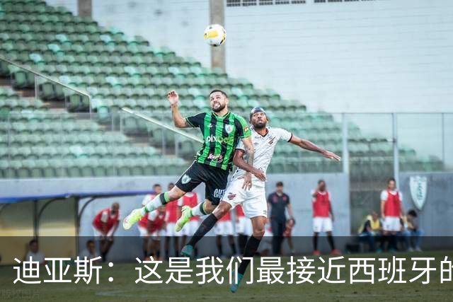 迪亚斯：这是我们最接近西班牙的一次 夸雷斯马：你们浪费了天赋