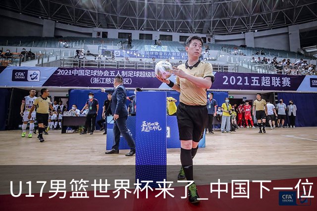 U17男篮世界杯来了 中国下一位NBA球员或就在其中